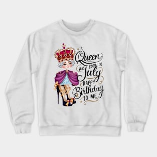 A Queen Was Born In July Happy Birthday To Me Crewneck Sweatshirt